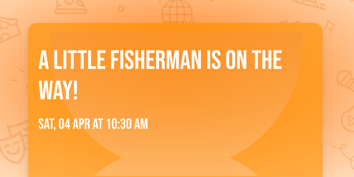 A LITTLE FISHERMAN IS ON THE WAY!