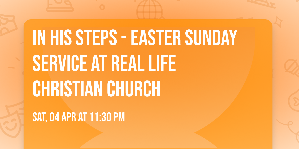 In His Steps - Easter Sunday Service at Real Life Christian Church