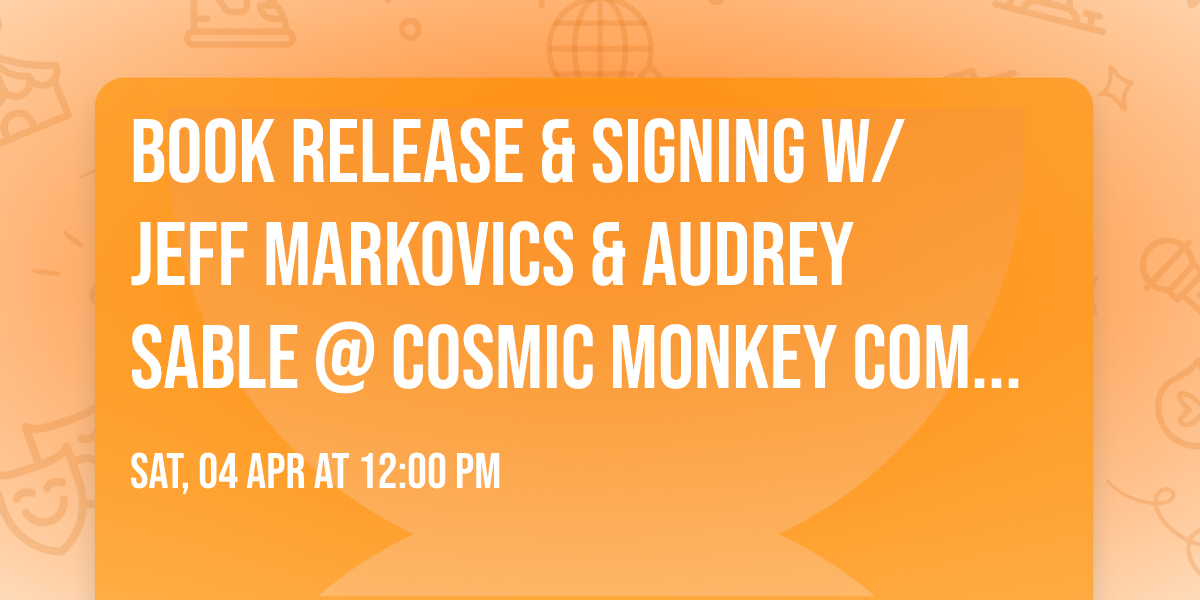 Book release & signing w\/ Jeff Markovics & Audrey Sable @ Cosmic Monkey Comics!