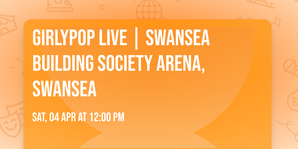 GirlyPop Live | Swansea Building Society Arena, Swansea