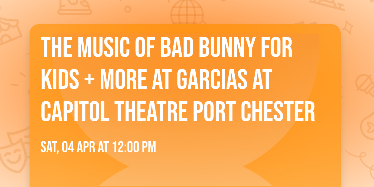 The Music of Bad Bunny for Kids + More at Garcias at Capitol Theatre Port Chester