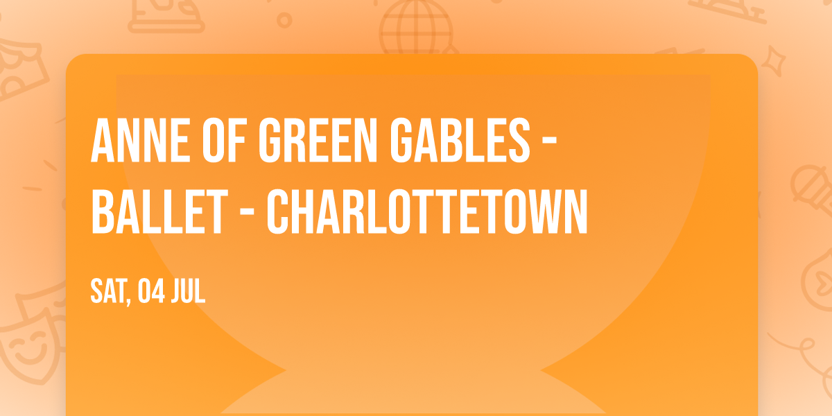 Anne of Green Gables - Ballet - Charlottetown