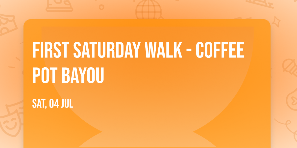 First Saturday Walk - Coffee Pot Bayou