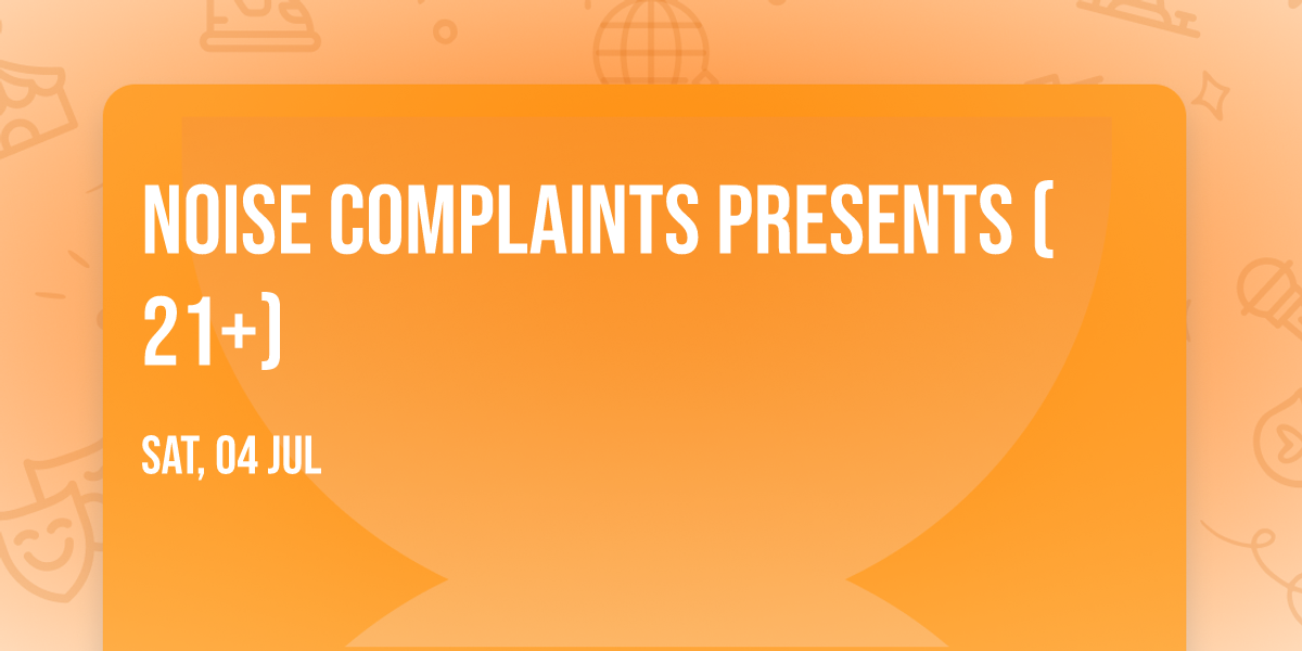 Noise Complaints Presents (21+)