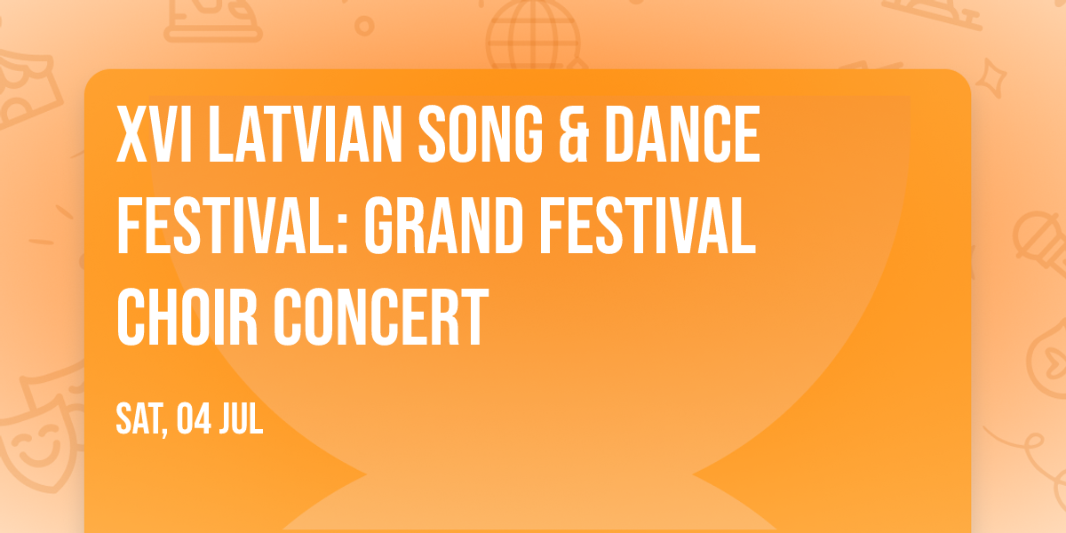 XVI Latvian Song & Dance Festival: Grand Festival Choir Concert