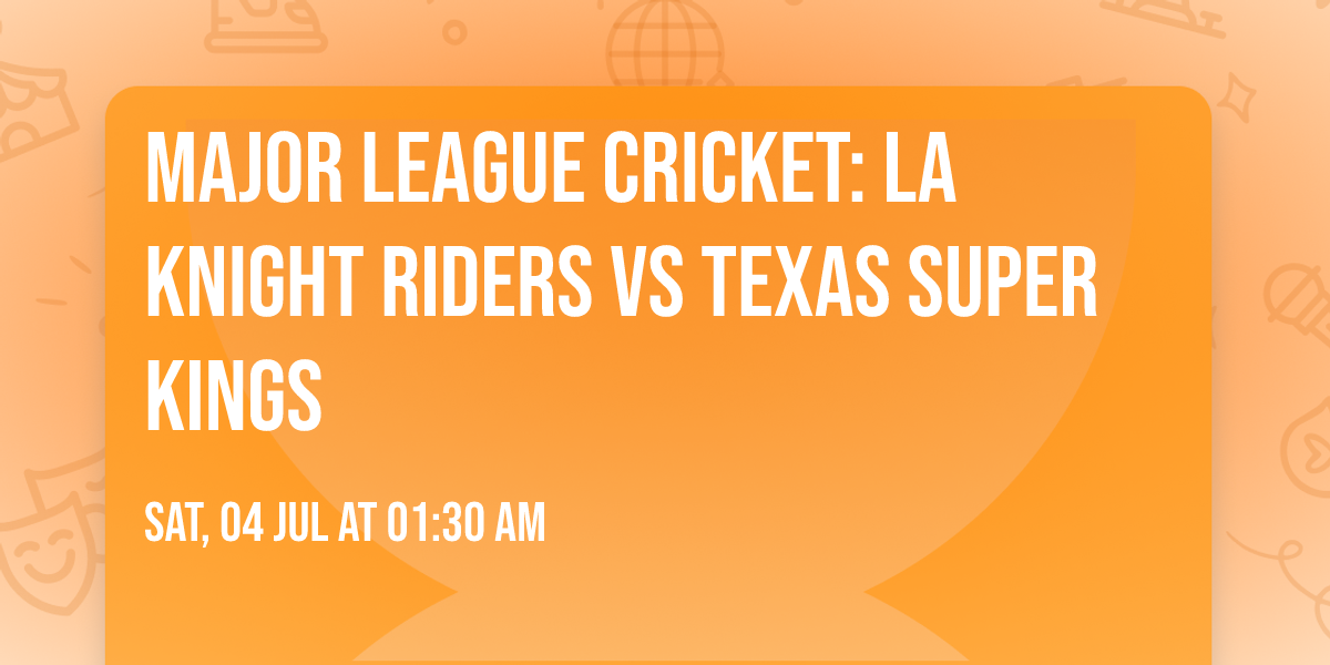 Major League Cricket: LA Knight Riders vs Texas Super Kings