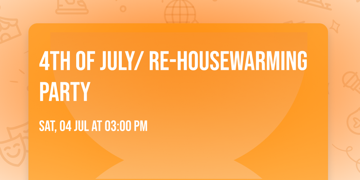 4th of july\/ RE-housewarming party