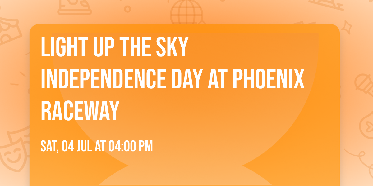 Light Up the Sky Independence Day at Phoenix Raceway