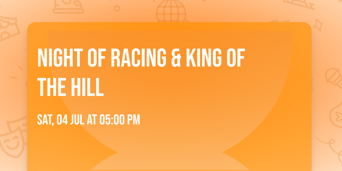 NIGHT OF RACING & KING OF THE HILL