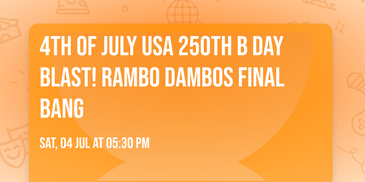 4TH OF JULY USA 250TH B DAY BLAST! RAMBO DAMBOS FINAL BANG
