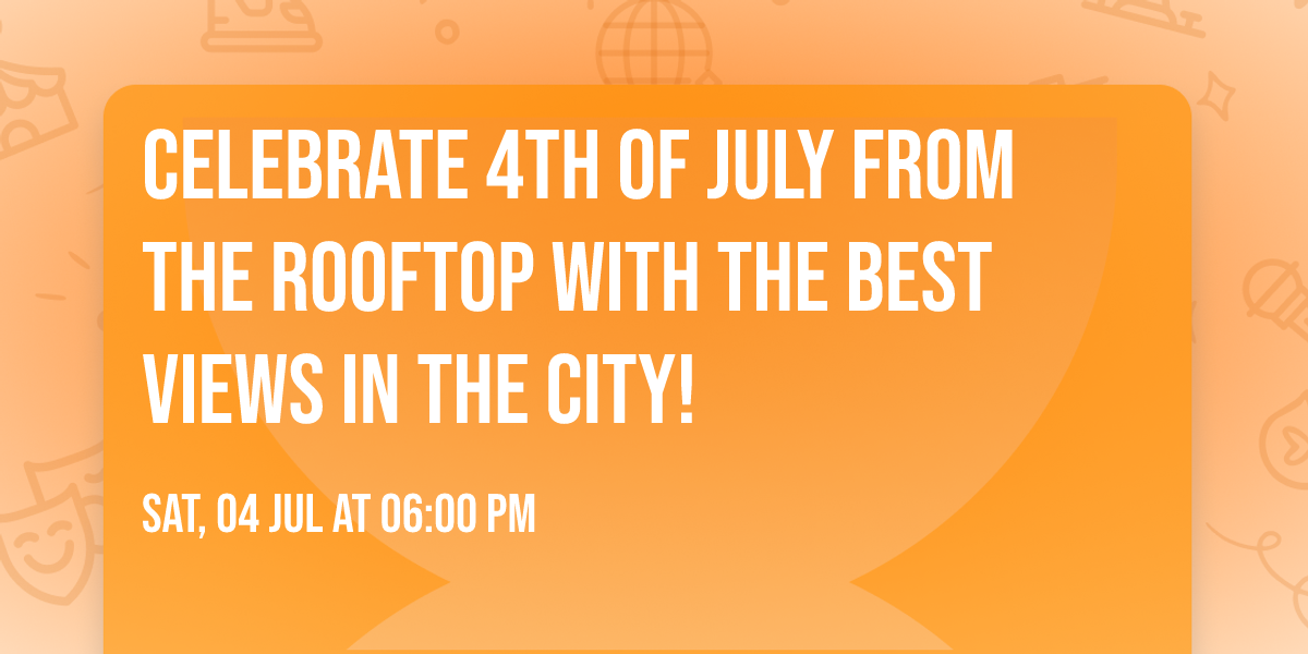 Celebrate 4th of July from the rooftop with the BEST views in the city!