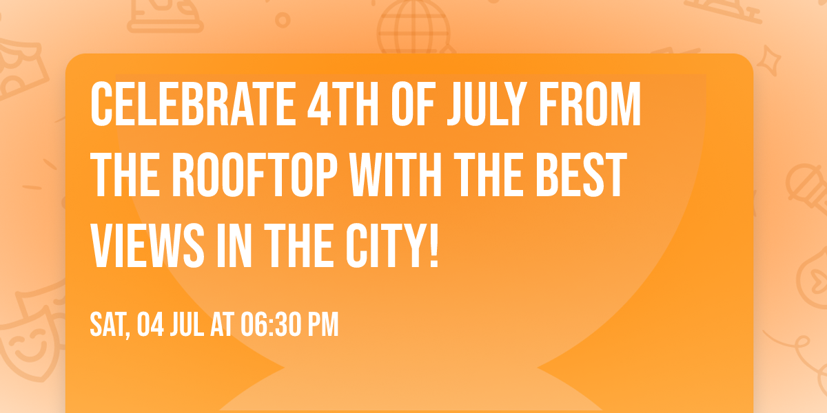 Celebrate 4th of July from the rooftop with the BEST views in the city!