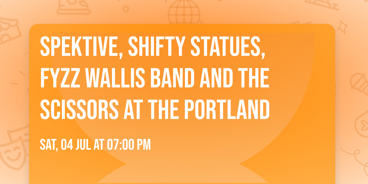 SPEKTIVE, SHIFTY STATUES, FYZZ WALLIS BAND AND THE SCISSORS AT THE PORTLAND