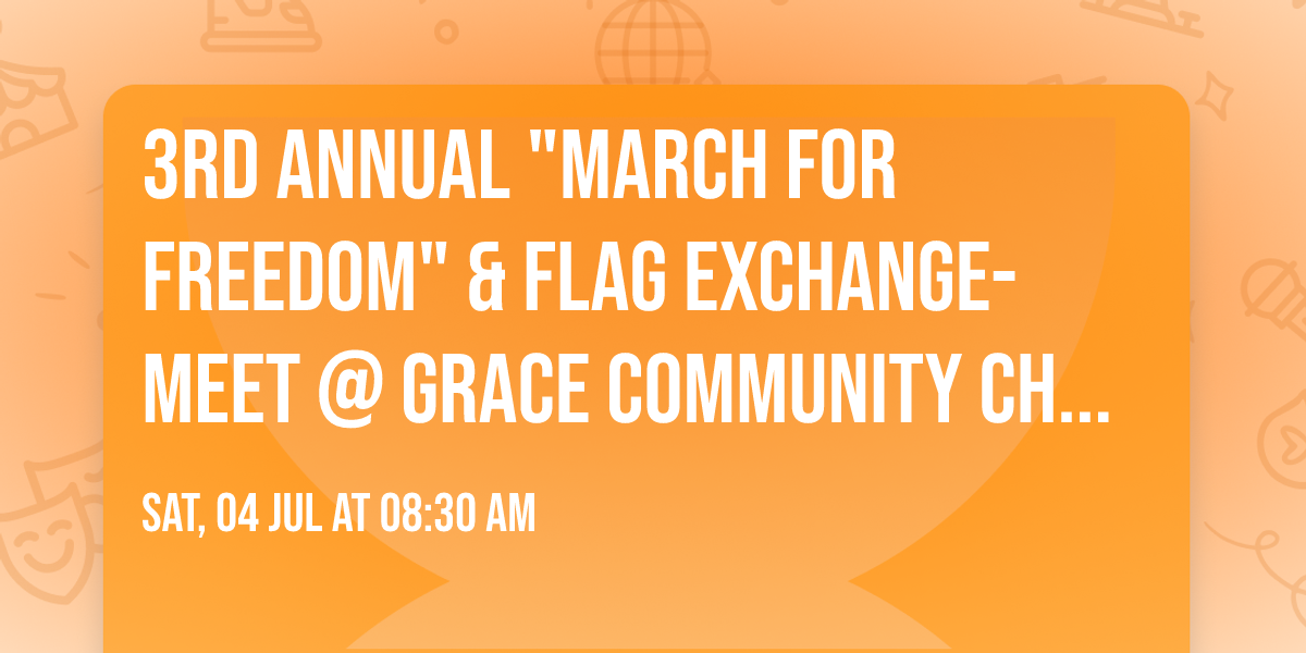 3rd Annual "March for Freedom" & Flag Exchange- Meet @ Grace Community Church