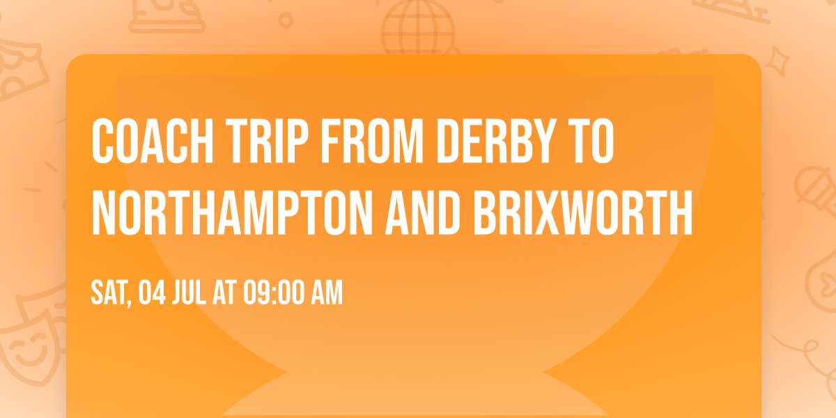 Coach trip from Derby to Northampton and Brixworth