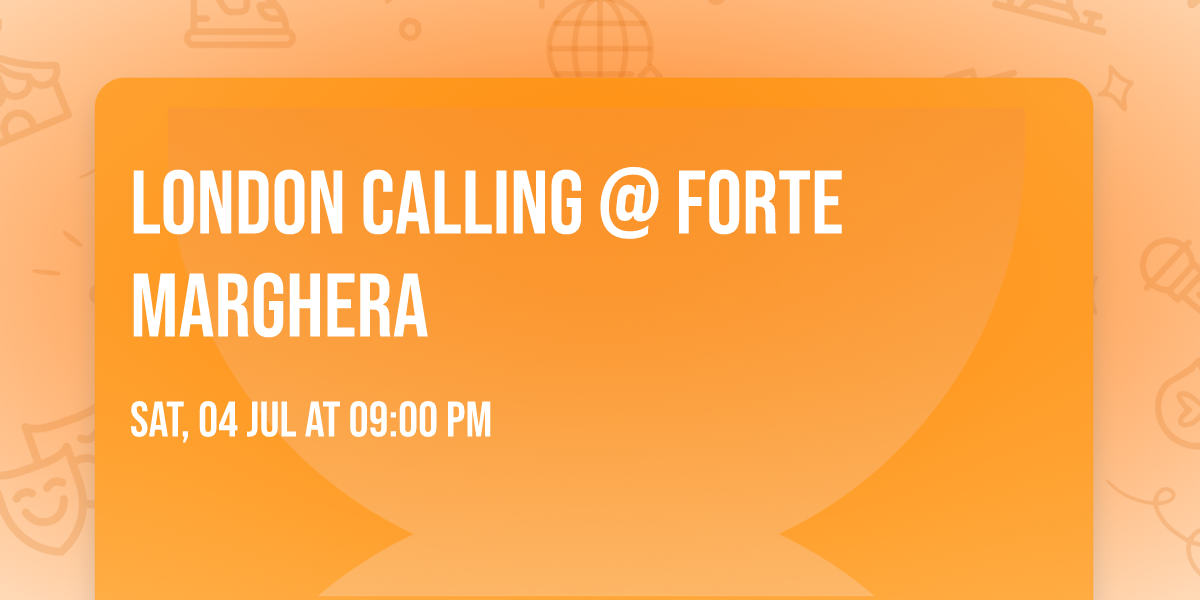 LONDON CALLING @ FORTE MARGHERA 