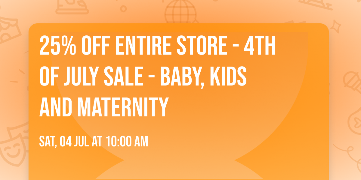25% OFF ENTIRE STORE - 4TH OF JULY SALE - BABY, KIDS AND MATERNITY 