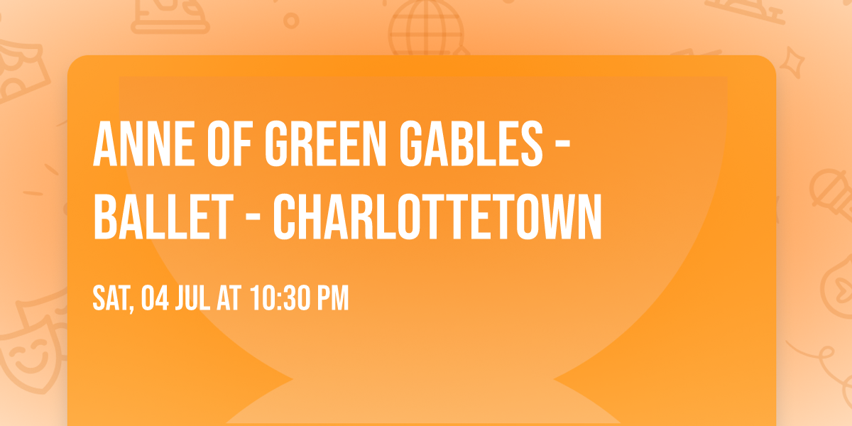 Anne of Green Gables - Ballet - Charlottetown