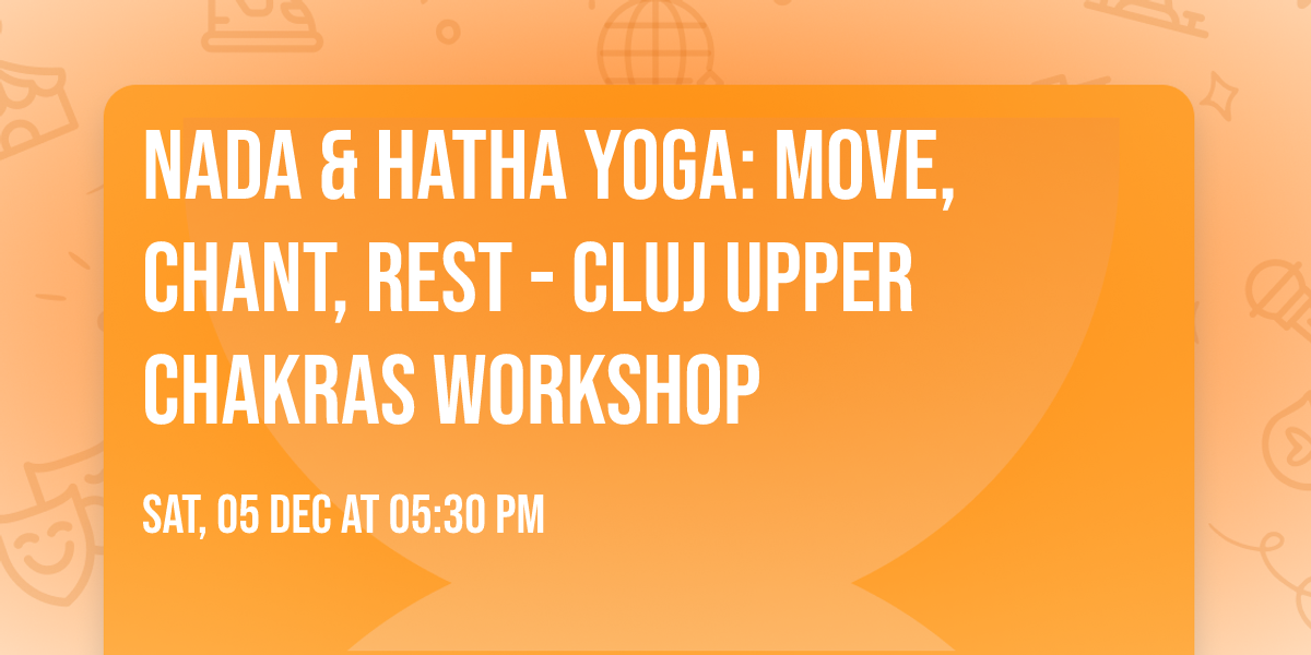 Nada & Hatha Yoga: Move, Chant, Rest - Cluj Upper Chakras Workshop