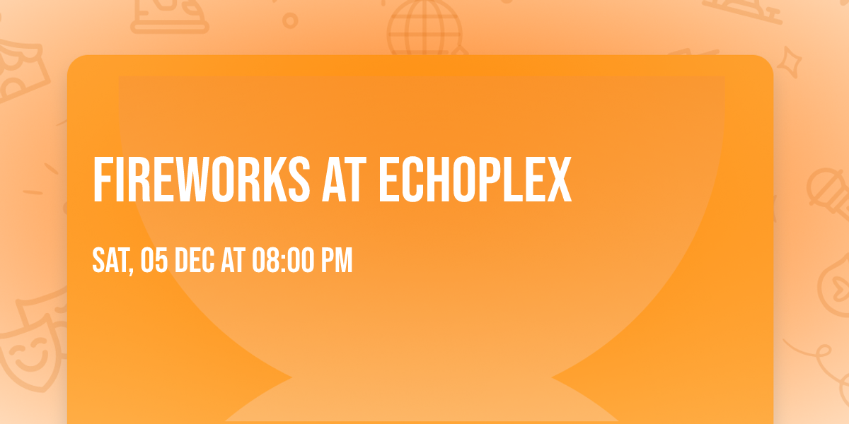 Fireworks at Echoplex