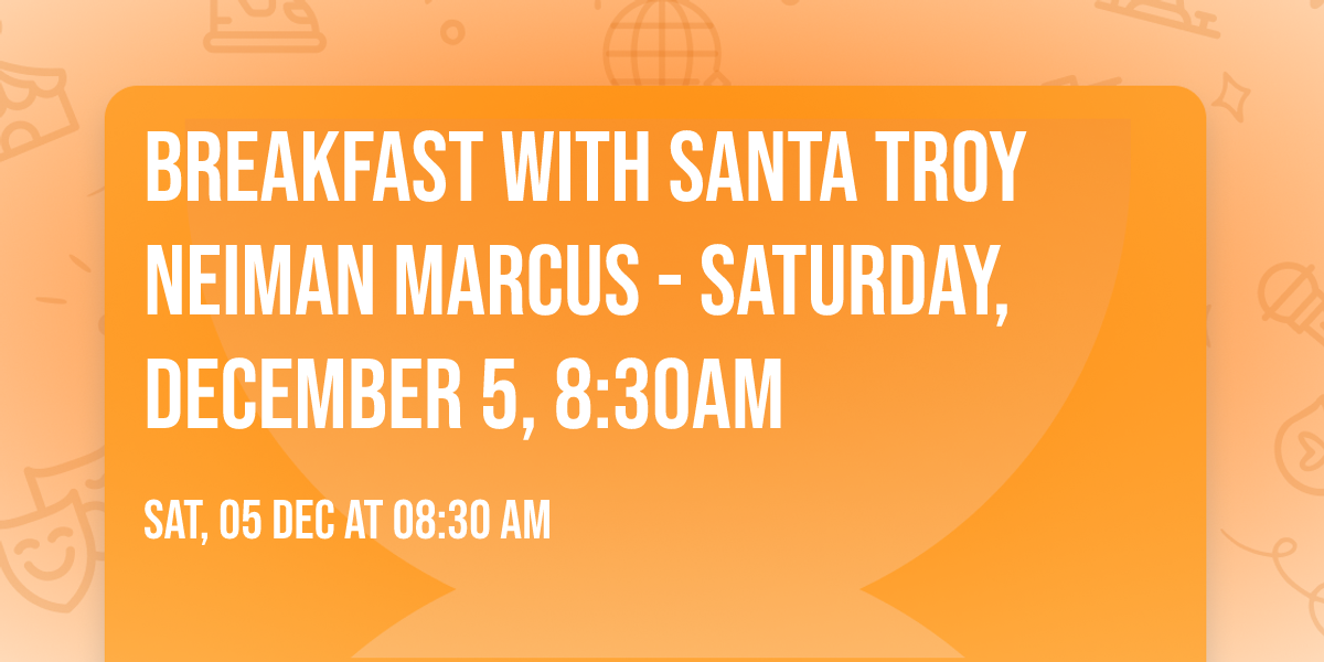 Breakfast with Santa Troy Neiman Marcus - Saturday, December 5, 8:30am
