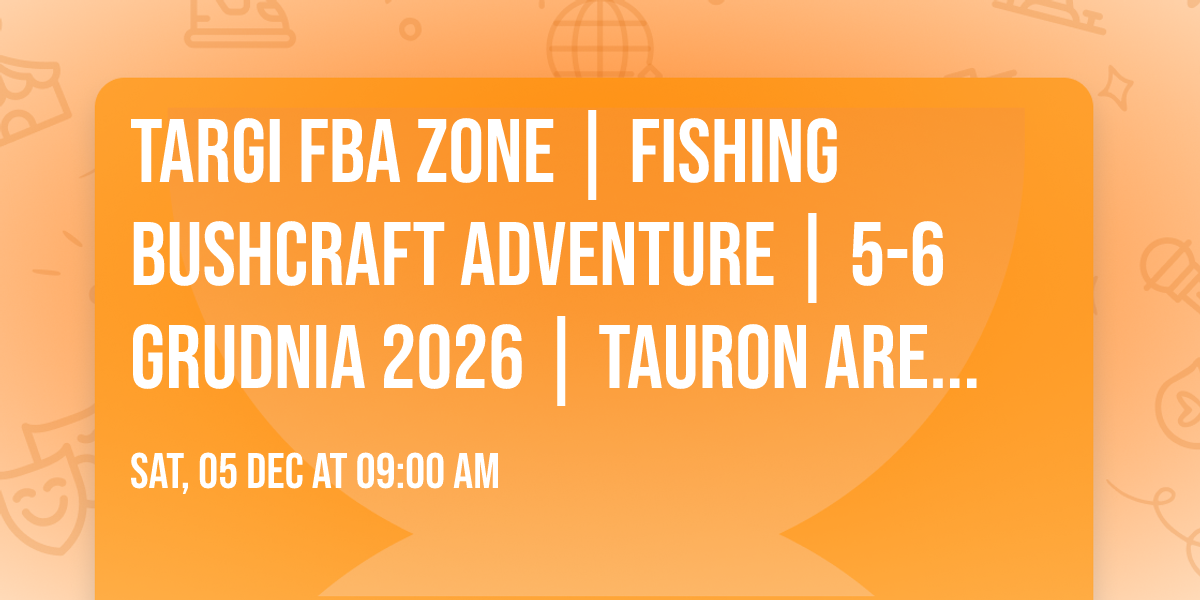 TARGI FBA ZONE | Fishing Bushcraft Adventure | 5-6 GRUDNIA 2026 | TAURON ARENA KRAK\u00d3W Ma\u0142a Hala