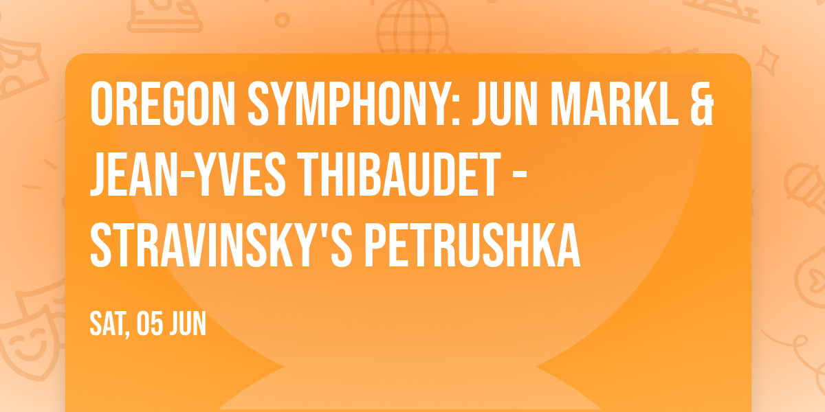 Oregon Symphony: Jun Markl & Jean-Yves Thibaudet - Stravinsky's Petrushka