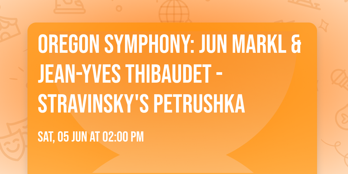 Oregon Symphony: Jun Markl & Jean-Yves Thibaudet - Stravinsky's Petrushka