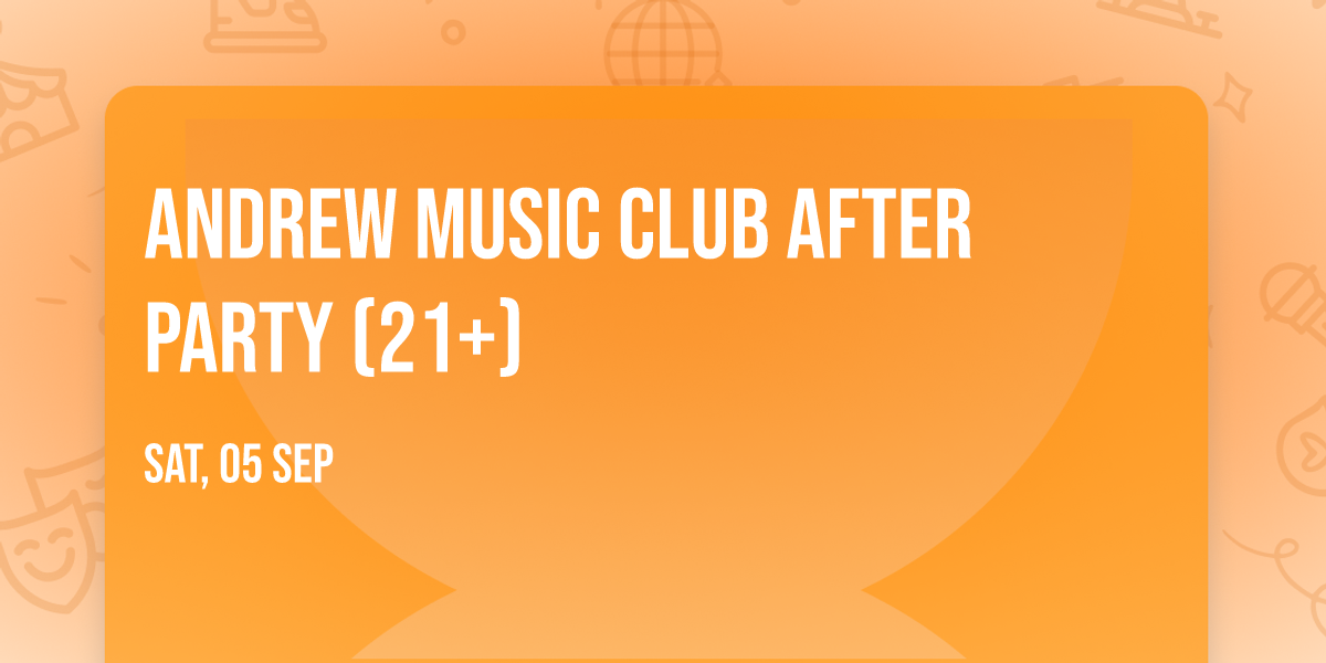Andrew Music Club After Party (21+)