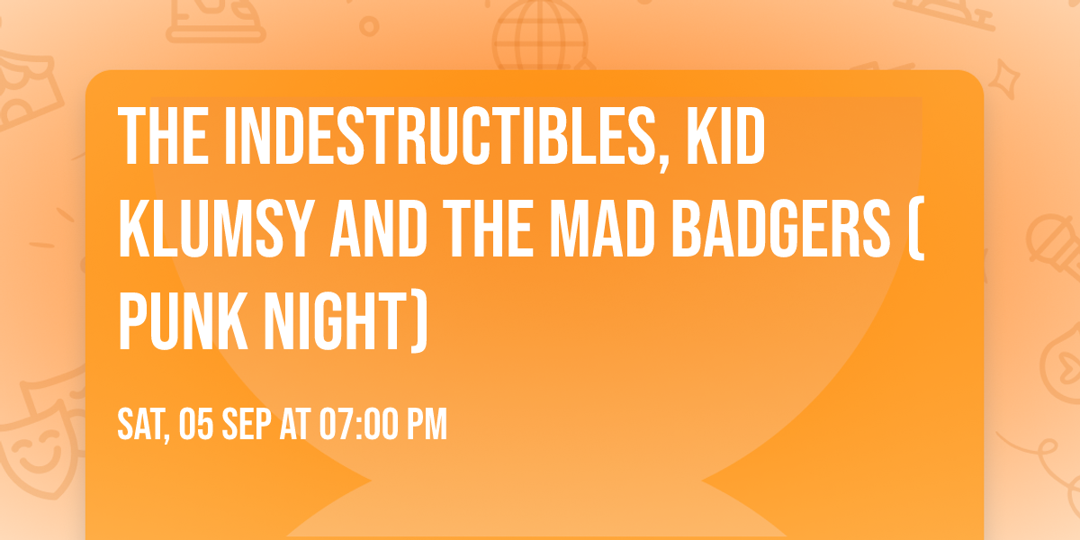 The Indestructibles, Kid Klumsy and The Mad Badgers (punk night) 