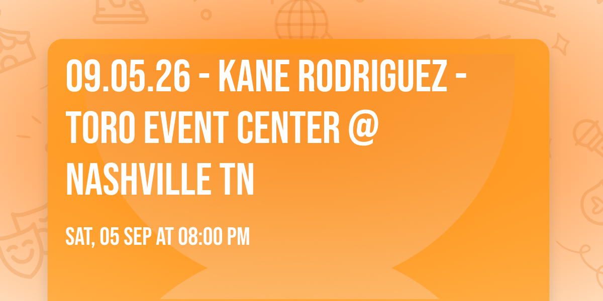 09.05.26 - Kane Rodriguez - Toro Event Center @ Nashville TN