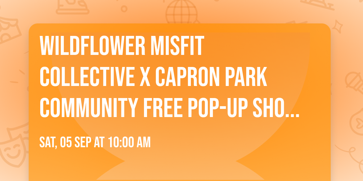 \ud83c\udf3c Wildflower Misfit Collective x Capron Park Community Free Pop-Up Shop Day