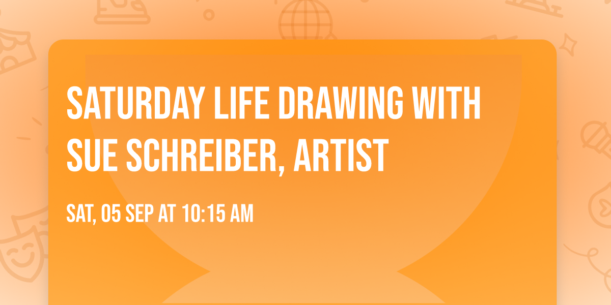 Saturday Life Drawing with Sue Schreiber, Artist