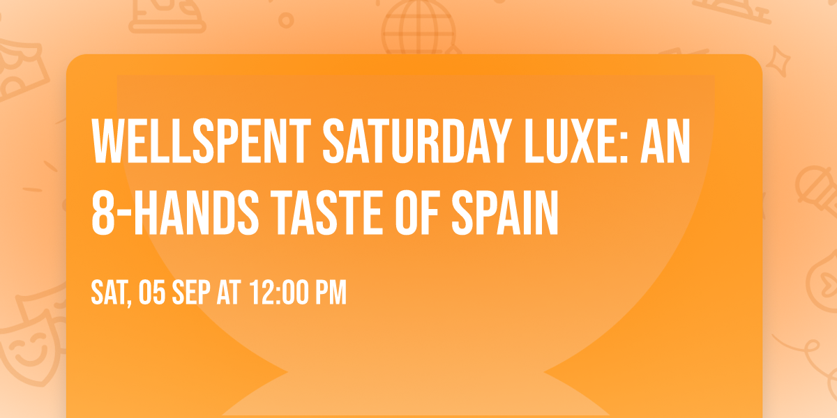 WellSpent Saturday Luxe: An 8-Hands Taste of Spain