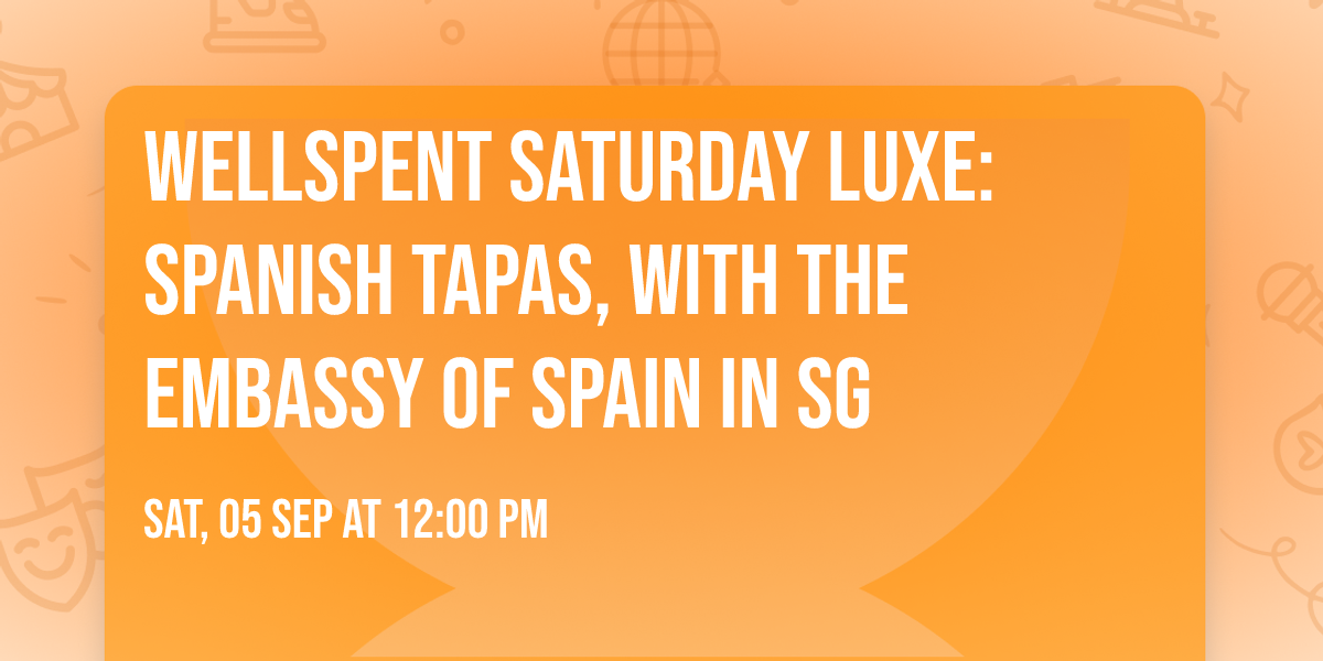 WellSpent Saturday Luxe: Spanish Tapas, with the Embassy of Spain in SG