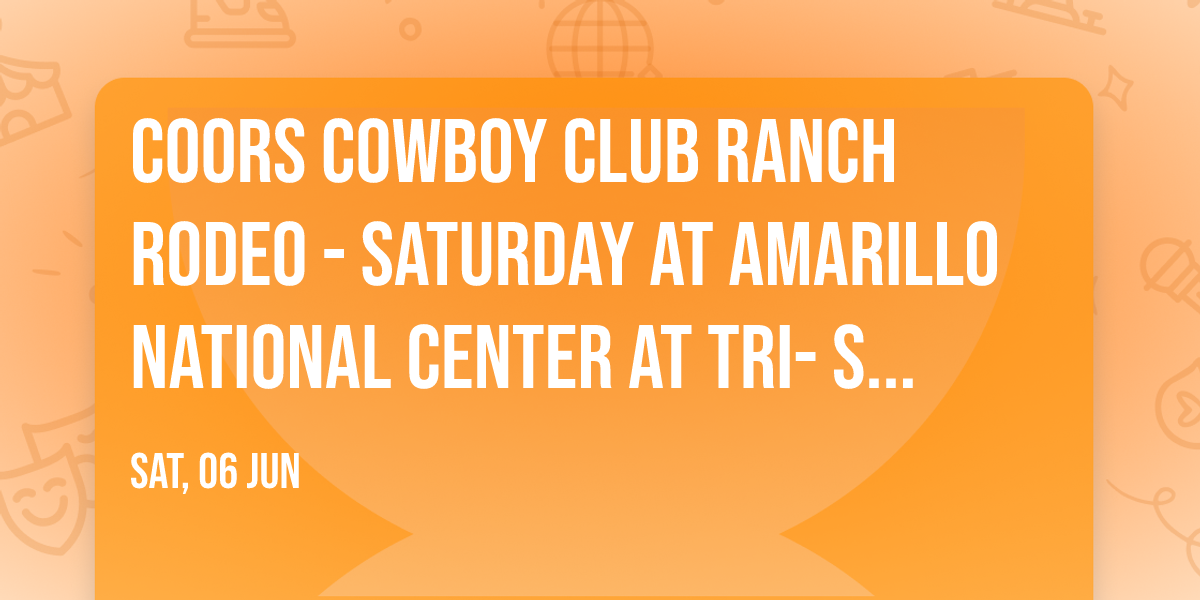 Coors Cowboy Club Ranch Rodeo - Saturday at Amarillo National Center at Tri-State Fairgrounds
