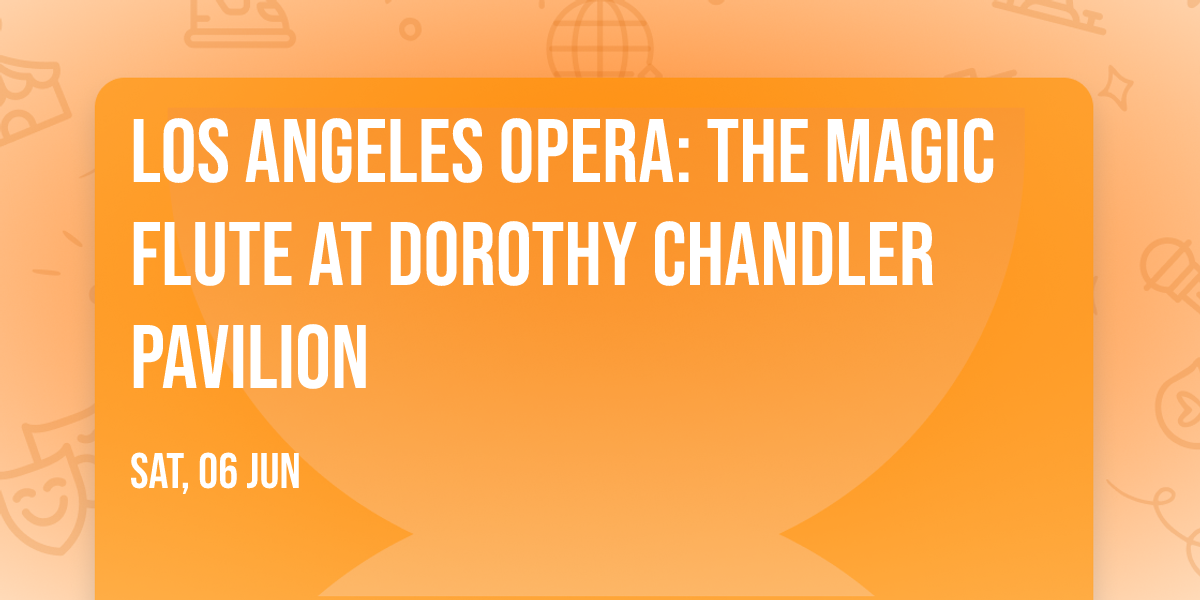Los Angeles Opera: The Magic Flute at Dorothy Chandler Pavilion