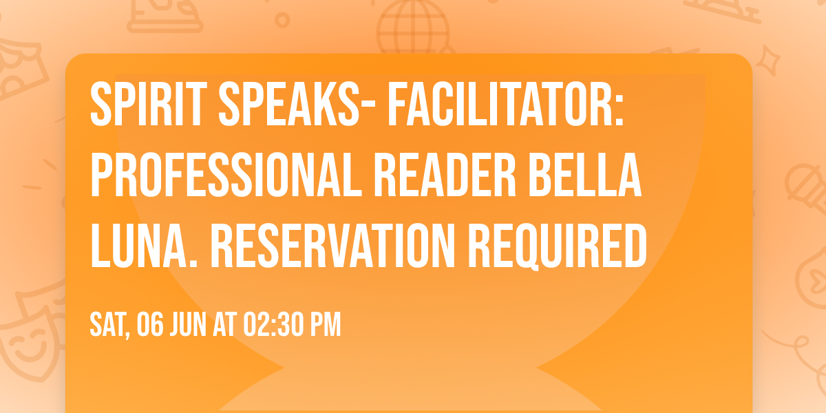 Spirit Speaks- Facilitator: Professional Reader Bella Luna.  RESERVATION REQUIRED