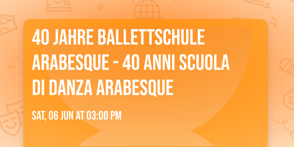 40 Jahre Ballettschule Arabesque - 40 anni Scuola di danza Arabesque 