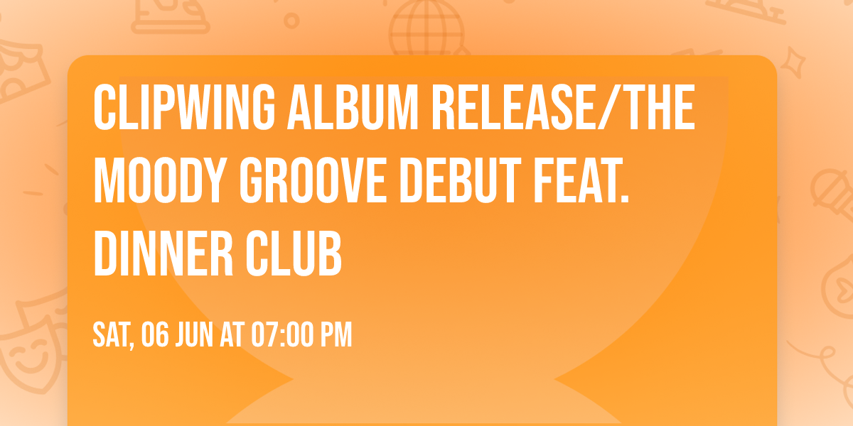 Clipwing Album Release\/The Moody Groove Debut feat. Dinner Club