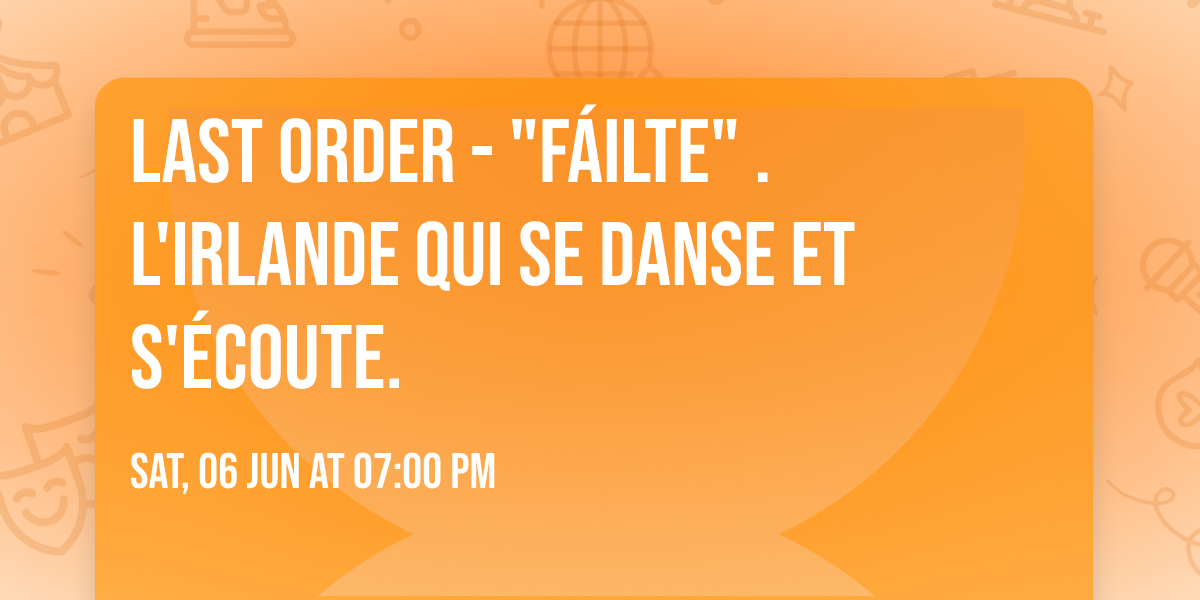 Last order - "F\u00e1ilte" . L'Irlande qui se danse et s'\u00e9coute.