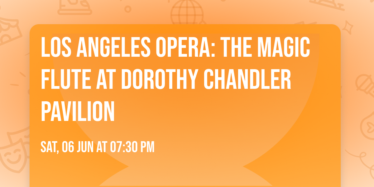 Los Angeles Opera: The Magic Flute at Dorothy Chandler Pavilion