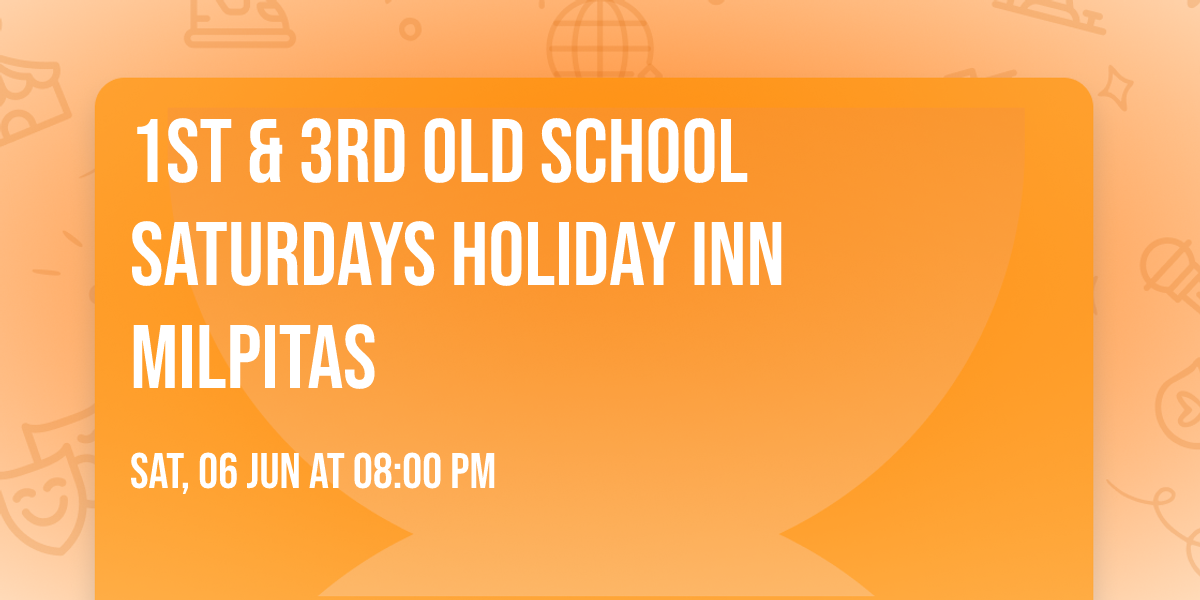1st & 3rd OLD SCHOOL SATURDAYS HOLIDAY INN MILPITAS 