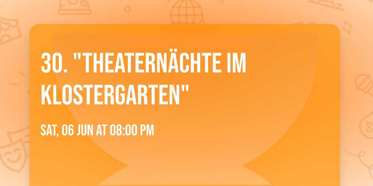 30. "THEATERN\u00c4CHTE IM KLOSTERGARTEN"
