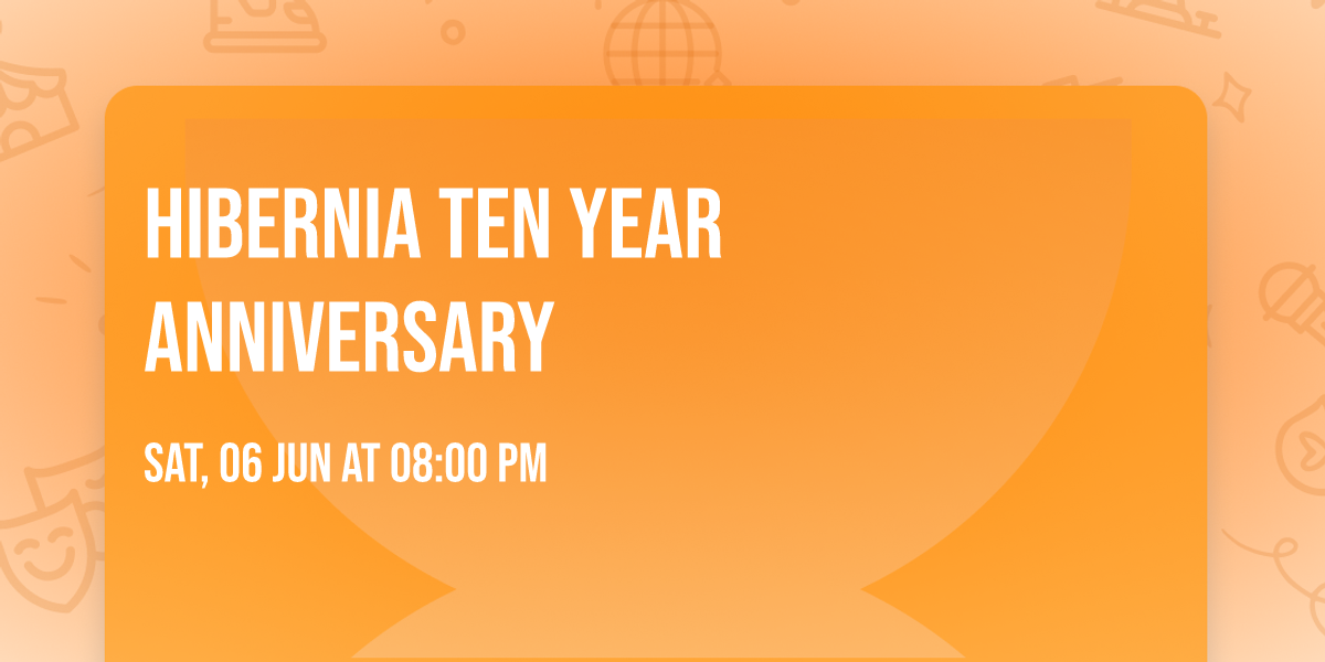 HIBERNIA TEN YEAR ANNIVERSARY 