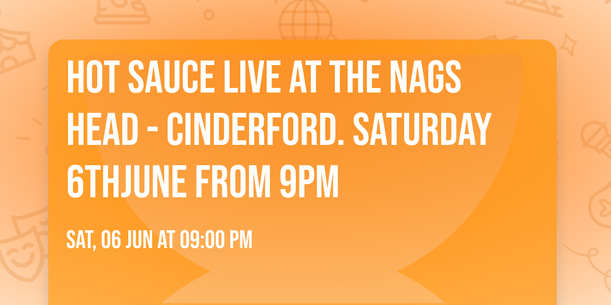 Hot Sauce live at The Nags Head - Cinderford. Saturday 6thJune from 9pm