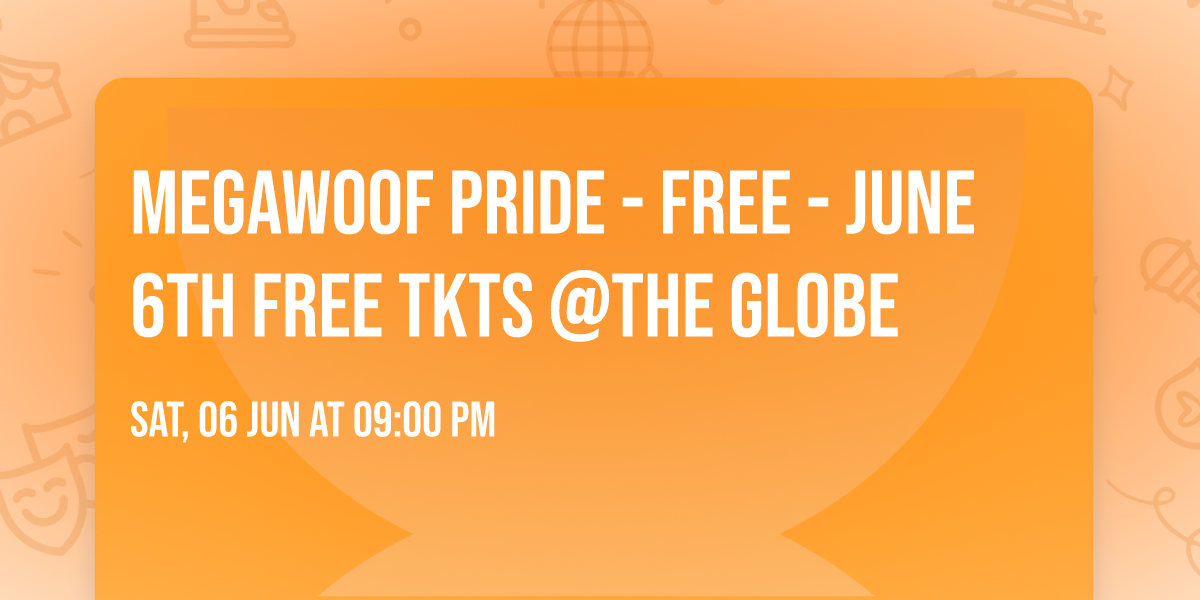 MEGAWOOF PRIDE - FREE - JUNE 6th  FREE TKTS @The Globe