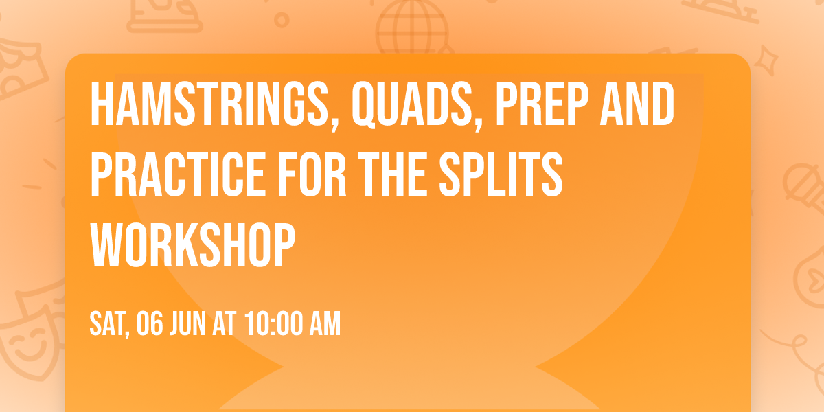 Hamstrings, Quads, Prep and Practice For The Splits Workshop