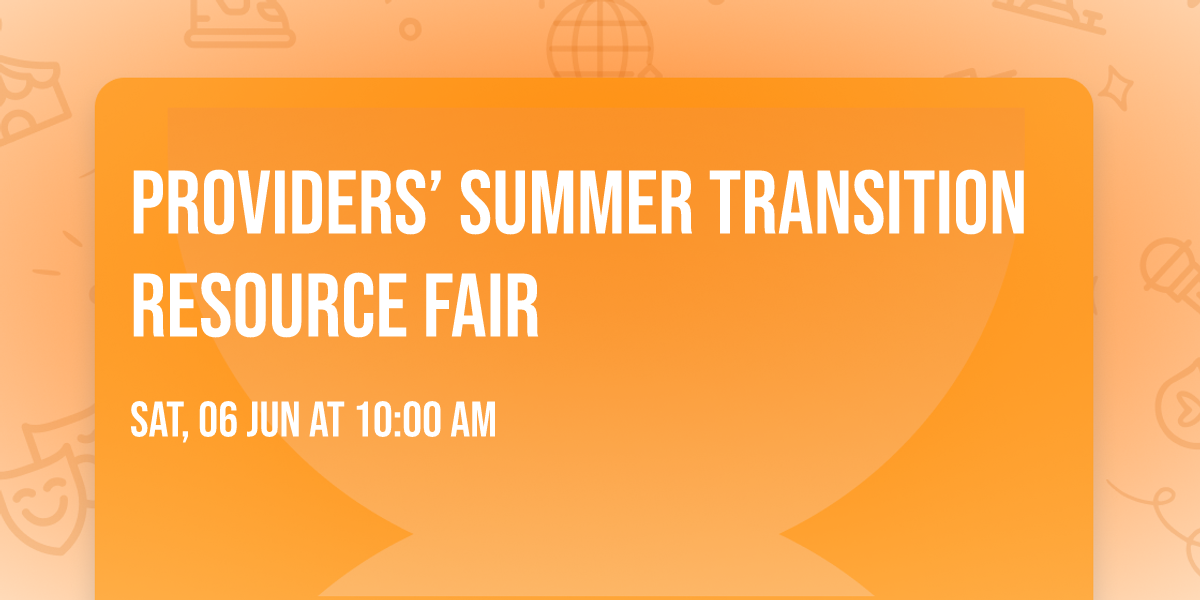 PROVIDERS\u2019 SUMMER TRANSITION RESOURCE FAIR