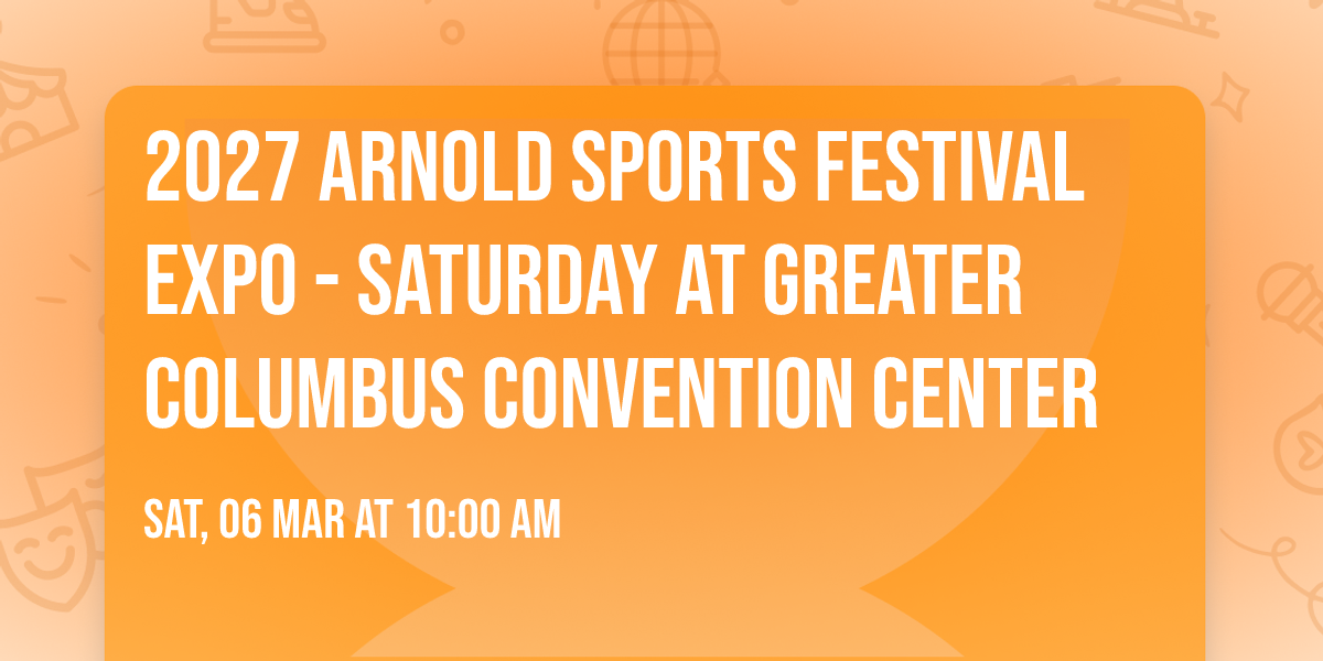 2027 Arnold Sports Festival Expo - Saturday at Greater Columbus Convention Center
